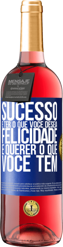 «sucesso é ter o que você deseja. Felicidade é querer o que você tem» Edição ROSÉ