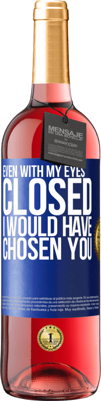 29,95 € | Rosé Wine ROSÉ Edition Even with my eyes closed I would have chosen you Blue Label. Customizable label Young wine Harvest 2024 Tempranillo