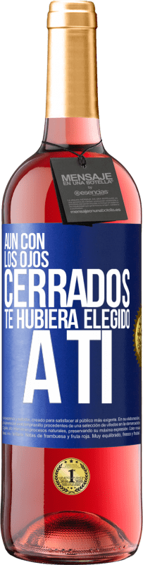 Envío gratis | Vino Rosado Edición ROSÉ Aún con los ojos cerrados te hubiera elegido a ti Etiqueta Azul. Etiqueta personalizable Vino joven Cosecha 2023 Tempranillo