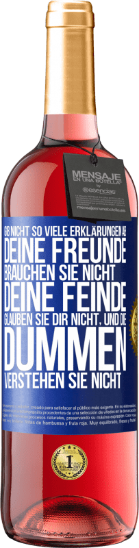 Kostenloser Versand | Roséwein ROSÉ Ausgabe Gib nicht so viele Erklärungen ab. Deine Freunde brauchen sie nicht, deine Feinde glauben sie dir nicht, und die Dummen verstehe Blaue Markierung. Anpassbares Etikett Junger Wein Ernte 2023 Tempranillo