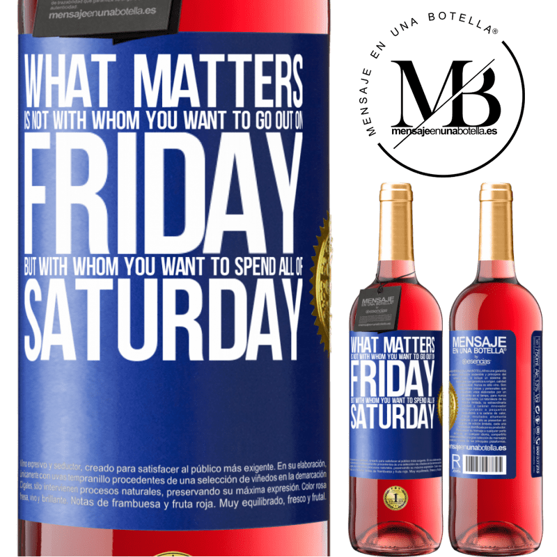 29,95 € Free Shipping | Rosé Wine ROSÉ Edition What matters is not with whom you want to go out on Friday, but with whom you want to spend all of Saturday Blue Label. Customizable label Young wine Harvest 2022 Tempranillo