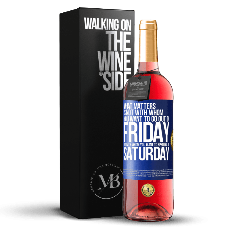 29,95 € Free Shipping | Rosé Wine ROSÉ Edition What matters is not with whom you want to go out on Friday, but with whom you want to spend all of Saturday Blue Label. Customizable label Young wine Harvest 2023 Tempranillo
