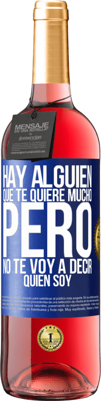 29,95 € | Vino Rosado Edición ROSÉ Hay alguien que te quiere mucho, pero no te voy a decir quien soy Etiqueta Azul. Etiqueta personalizable Vino joven Cosecha 2024 Tempranillo