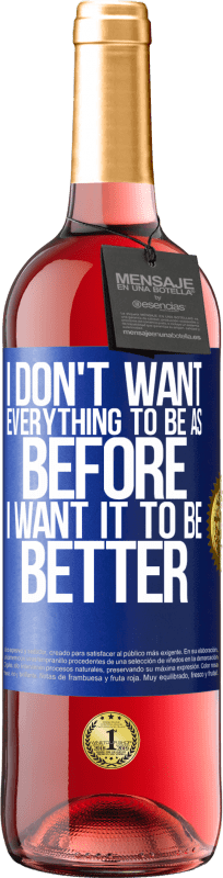29,95 € | Rosé Wine ROSÉ Edition I don't want everything to be as before, I want it to be better Blue Label. Customizable label Young wine Harvest 2023 Tempranillo