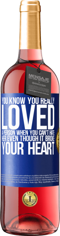29,95 € Free Shipping | Rosé Wine ROSÉ Edition You know you really loved a person when you can't hate her even though it broke your heart Blue Label. Customizable label Young wine Harvest 2025 Tempranillo