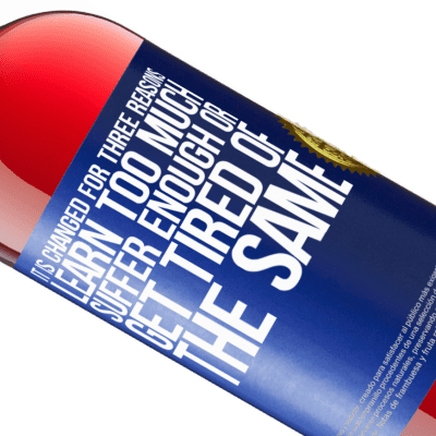 Unique & Personal Expressions. «It is changed for three reasons. Learn too much, suffer enough or get tired of the same» ROSÉ Edition