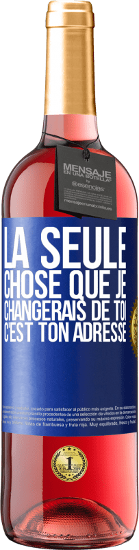 «La seule chose que je changerais de toi c'est ton adresse» Édition ROSÉ