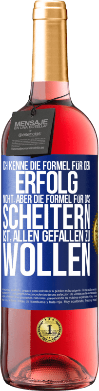 29,95 € | Roséwein ROSÉ Ausgabe Ich kenne die Formel für den Erfolg nicht, aber die Formel für das Scheitern ist, allen gefallen zu wollen Blaue Markierung. Anpassbares Etikett Junger Wein Ernte 2024 Tempranillo