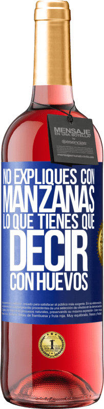 «No expliques con manzanas lo que tienes que decir con huevos» Edición ROSÉ