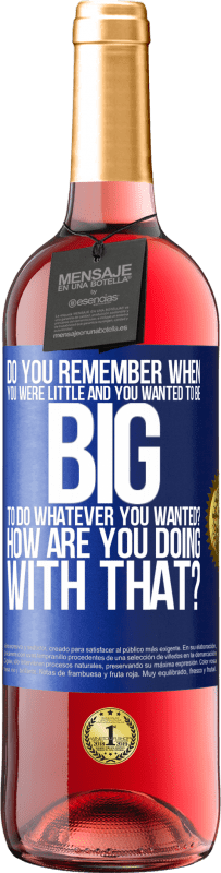 29,95 € | Rosé Wine ROSÉ Edition do you remember when you were little and you wanted to be big to do whatever you wanted? How are you doing with that? Blue Label. Customizable label Young wine Harvest 2024 Tempranillo