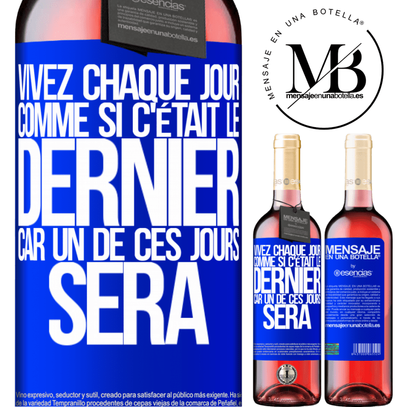 «Vivez chaque jour comme si c'était le dernier, car un de ces jours ce sera le dernier jour» Édition ROSÉ