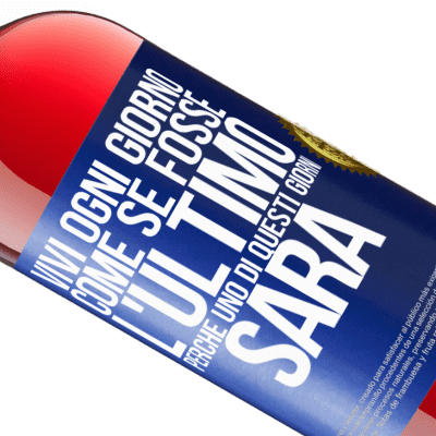 Espressioni Uniche e Personali. «Vivi ogni giorno come se fosse l'ultimo, perché uno di questi giorni sarà» Edizione ROSÉ