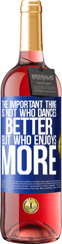 29,95 € Free Shipping | Rosé Wine ROSÉ Edition The important thing is not who dances better, but who enjoys more Blue Label. Customizable label Young wine Harvest 2022 Tempranillo
