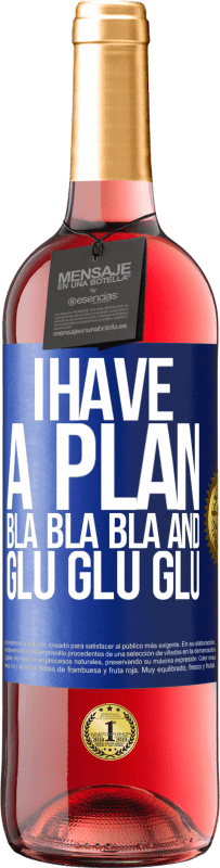 «I have a plan: Bla Bla Bla and Glu Glu Glu» ROSÉ Edition