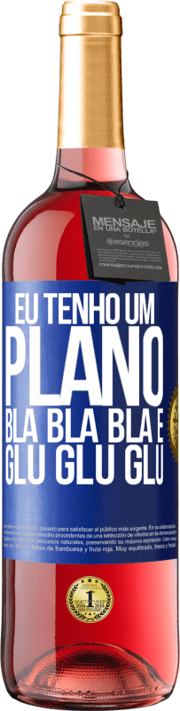 «Eu tenho um plano: Bla Bla Bla e Glu Glu Glu» Edição ROSÉ