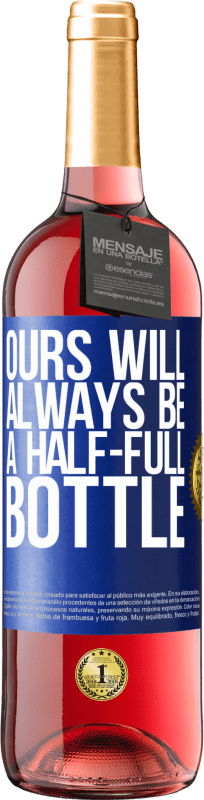 «Ours will always be a half-full bottle» ROSÉ Edition