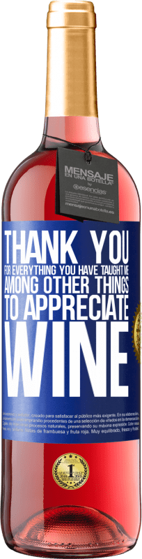 29,95 € Free Shipping | Rosé Wine ROSÉ Edition Thank you for everything you have taught me, among other things, to appreciate wine Blue Label. Customizable label Young wine Harvest 2022 Tempranillo