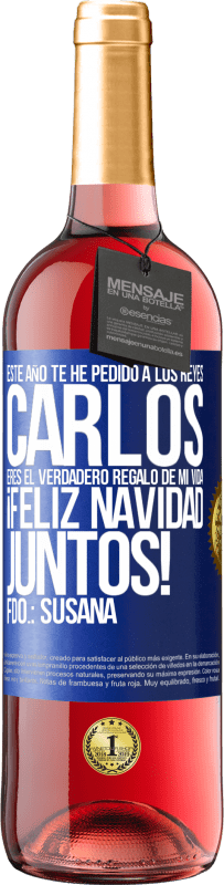 29,95 € | Vino Rosado Edición ROSÉ Este año te he pedido a los reyes. Carlos, eres el verdadero regalo de mi vida. Feliz navidad juntos. Fdo.: Susana Etiqueta Azul. Etiqueta personalizable Vino joven Cosecha 2024 Tempranillo