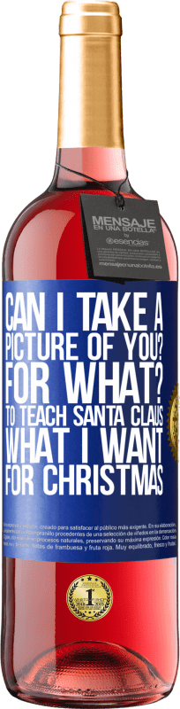 29,95 € Free Shipping | Rosé Wine ROSÉ Edition Can I take a picture of you? For what? To teach Santa Claus what I want for Christmas Blue Label. Customizable label Young wine Harvest 2025 Tempranillo