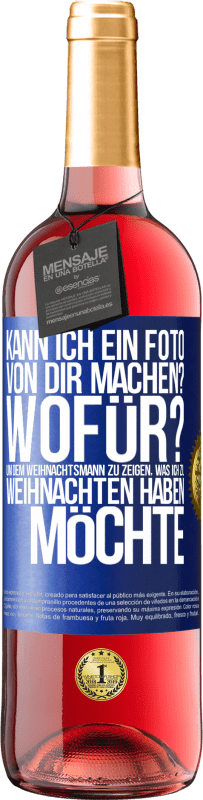 29,95 € Kostenloser Versand | Roséwein ROSÉ Ausgabe Kann ich ein Foto von dir machen? Wofür? Um dem Weihnachtsmann zu zeigen, was ich zu Weihnachten haben möchte Blaue Markierung. Anpassbares Etikett Junger Wein Ernte 2023 Tempranillo