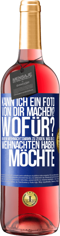 29,95 € Kostenloser Versand | Roséwein ROSÉ Ausgabe Kann ich ein Foto von dir machen? Wofür? Um dem Weihnachtsmann zu zeigen, was ich zu Weihnachten haben möchte Blaue Markierung. Anpassbares Etikett Junger Wein Ernte 2025 Tempranillo