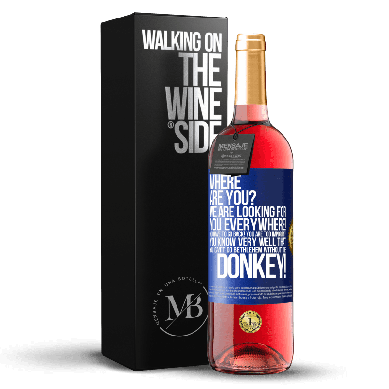 29,95 € Free Shipping | Rosé Wine ROSÉ Edition Where are you? We are looking for you everywhere! You have to go back! You are too important! You know very well that you Blue Label. Customizable label Young wine Harvest 2023 Tempranillo
