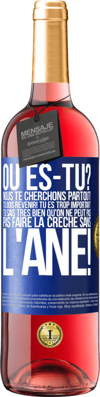 29,95 € | Vin rosé Édition ROSÉ Où es-tu? Nous te cherchons partout! Tu dois revenir! Tu es trop important! Tu sais très bien qu'on ne peut pas pas faire la crè Étiquette Bleue. Étiquette personnalisable Vin jeune Récolte 2024 Tempranillo