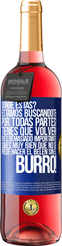 29,95 € | Vino Rosado Edición ROSÉ Dónde estás? Estamos buscándote por todas partes! Tienes que volver! Eres demasiado importante! Sabes muy bien que no se Etiqueta Azul. Etiqueta personalizable Vino joven Cosecha 2024 Tempranillo