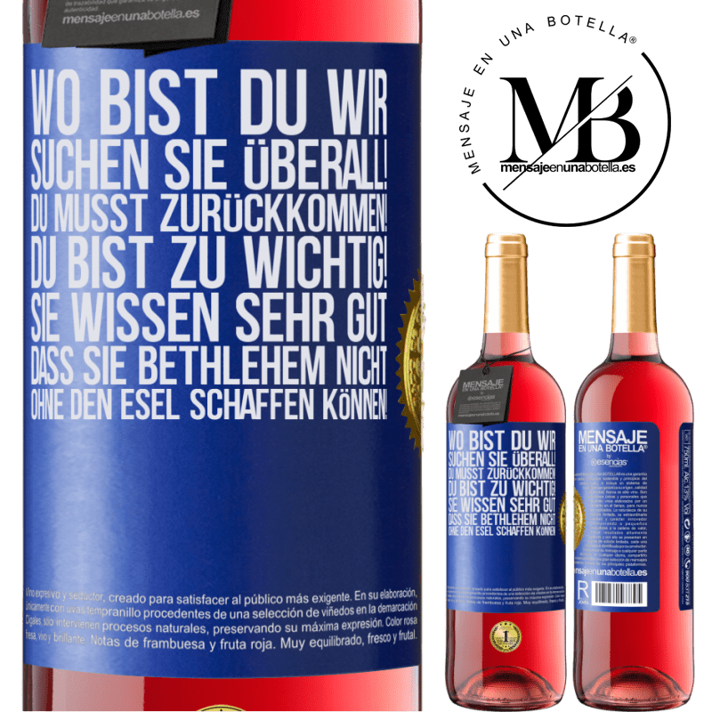 29,95 € Kostenloser Versand | Roséwein ROSÉ Ausgabe Wo bist du? Wir suchen dich überall! Du musst zurückkommen! Du bist zu wichtig! Du weißt sehr gut, dass man ohne Esel keine Weih Blaue Markierung. Anpassbares Etikett Junger Wein Ernte 2023 Tempranillo