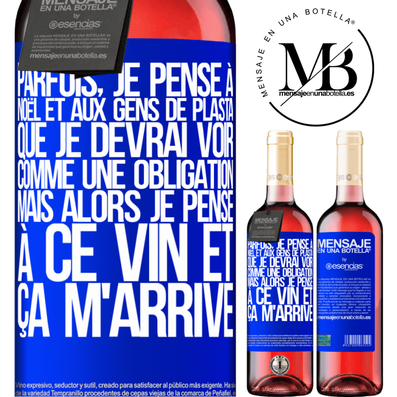 «Parfois, je pense à Noël et aux casse-pieds que je devrai voir. Mais je pense à ce vin et je m'en remets» Édition ROSÉ