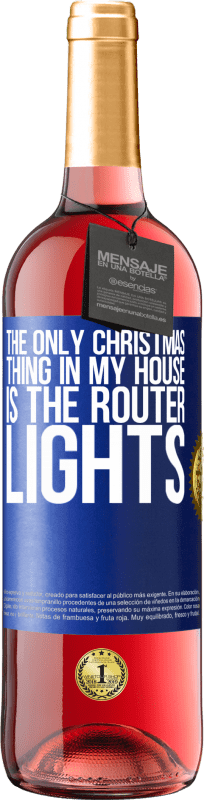 29,95 € | Rosé Wine ROSÉ Edition The only Christmas thing in my house is the router lights Blue Label. Customizable label Young wine Harvest 2024 Tempranillo