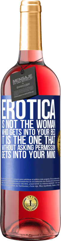 29,95 € | Rosé Wine ROSÉ Edition Erotica is not the woman who gets into your bed. It is the one that without asking permission, gets into your mind Blue Label. Customizable label Young wine Harvest 2023 Tempranillo