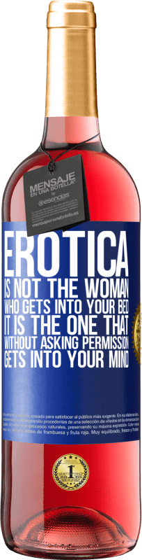 29,95 € | Rosé Wine ROSÉ Edition Erotica is not the woman who gets into your bed. It is the one that without asking permission, gets into your mind Blue Label. Customizable label Young wine Harvest 2024 Tempranillo