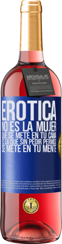 29,95 € | Vino Rosado Edición ROSÉ Erótica no es la mujer que se mete en tu cama. Es la que sin pedir permiso, se mete en tu mente Etiqueta Azul. Etiqueta personalizable Vino joven Cosecha 2023 Tempranillo