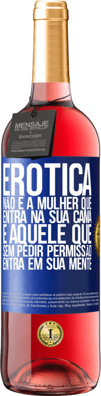 «Erotica não é a mulher que entra na sua cama. É aquele que, sem pedir permissão, entra em sua mente» Edição ROSÉ