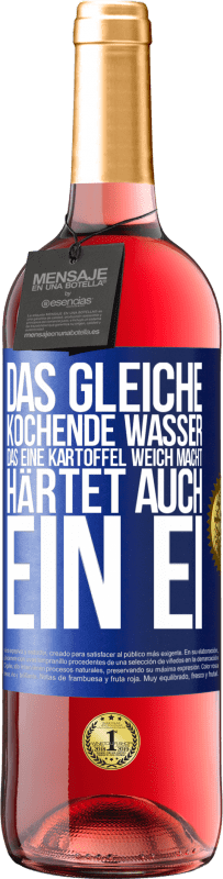 «Das gleiche kochende Wasser, das eine Kartoffel weich macht, härtet auch ein Ei» ROSÉ Ausgabe