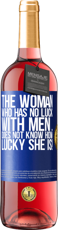 29,95 € | Rosé Wine ROSÉ Edition The woman who has no luck with men ... does not know how lucky she is! Blue Label. Customizable label Young wine Harvest 2024 Tempranillo