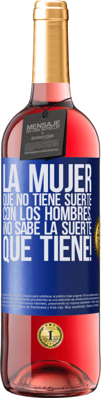 29,95 € | Vino Rosado Edición ROSÉ La mujer que no tiene suerte con los hombres... ¡no sabe la suerte que tiene! Etiqueta Azul. Etiqueta personalizable Vino joven Cosecha 2023 Tempranillo