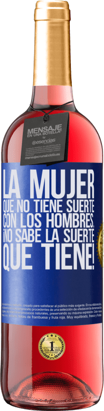 «La mujer que no tiene suerte con los hombres... ¡no sabe la suerte que tiene!» Edición ROSÉ
