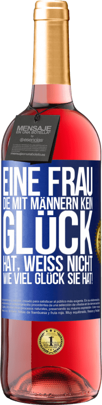 29,95 € Kostenloser Versand | Roséwein ROSÉ Ausgabe Eine Frau, die mit Männern kein Glück hat, weiß nicht, wie viel Glück sie hat! Blaue Markierung. Anpassbares Etikett Junger Wein Ernte 2025 Tempranillo