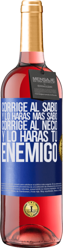 29,95 € | Vino Rosado Edición ROSÉ Corrige al sabio y lo harás más sabio, corrige al necio y lo harás tu enemigo Etiqueta Azul. Etiqueta personalizable Vino joven Cosecha 2024 Tempranillo