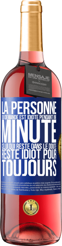 29,95 € | Vin rosé Édition ROSÉ La personne qui demande est idiote pendant une minute. Celui qui reste dans le doute, reste idiot pour toujours Étiquette Bleue. Étiquette personnalisable Vin jeune Récolte 2024 Tempranillo