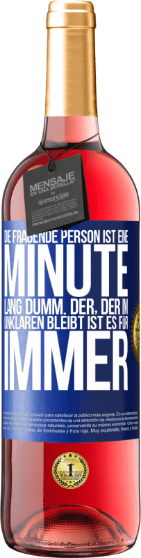 29,95 € Kostenloser Versand | Roséwein ROSÉ Ausgabe Die fragende Person ist eine Minute lang dumm. Der, der im Unklaren bleibt, ist es für immer Blaue Markierung. Anpassbares Etikett Junger Wein Ernte 2025 Tempranillo
