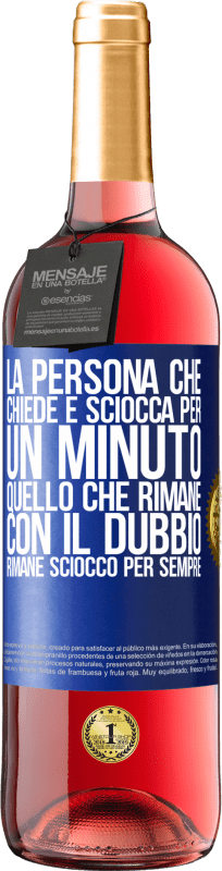 29,95 € | Vino rosato Edizione ROSÉ La persona che chiede è sciocca per un minuto. Quello che rimane con il dubbio, rimane sciocco per sempre Etichetta Blu. Etichetta personalizzabile Vino giovane Raccogliere 2024 Tempranillo