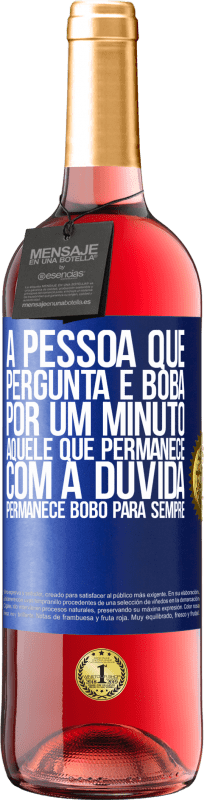 29,95 € | Vinho rosé Edição ROSÉ A pessoa que pergunta é boba por um minuto. Aquele que permanece com a dúvida, permanece bobo para sempre Etiqueta Azul. Etiqueta personalizável Vinho jovem Colheita 2024 Tempranillo