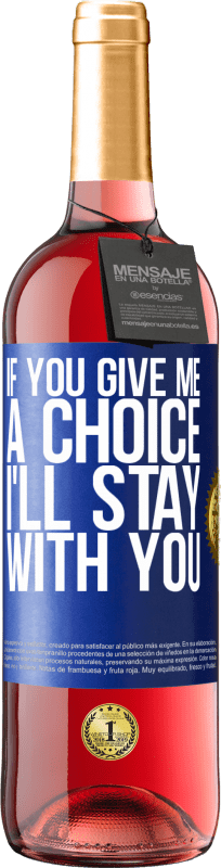 29,95 € | Rosé Wine ROSÉ Edition If you give me a choice, I'll stay with you Blue Label. Customizable label Young wine Harvest 2023 Tempranillo