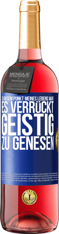29,95 € Kostenloser Versand | Roséwein ROSÉ Ausgabe Zu diesem Punkt meines Lebens wäre es verrückt, geistig zu genesen Blaue Markierung. Anpassbares Etikett Junger Wein Ernte 2025 Tempranillo