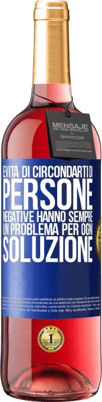 29,95 € | Vino rosato Edizione ROSÉ Evita di circondarti di persone negative. Hanno sempre un problema per ogni soluzione Etichetta Blu. Etichetta personalizzabile Vino giovane Raccogliere 2023 Tempranillo