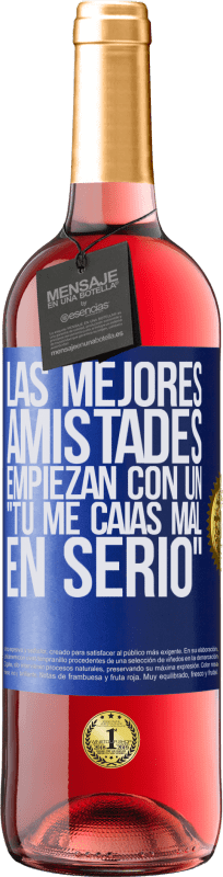 29,95 € | Vino Rosado Edición ROSÉ Las mejores amistades empiezan con un tú me caías mal, en serio Etiqueta Azul. Etiqueta personalizable Vino joven Cosecha 2025 Tempranillo