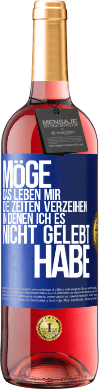 29,95 € Kostenloser Versand | Roséwein ROSÉ Ausgabe Möge das Leben mir die Zeiten verzeihen, in denen ich es nicht gelebt habe Blaue Markierung. Anpassbares Etikett Junger Wein Ernte 2025 Tempranillo
